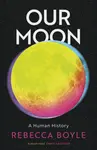 Our Moon - Rebecca Boyle