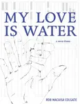 My Love Is Water - Rob Macaisa Colgate