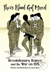 Their Blood Got Mixed (Revolutionary Rojava and the War on ISIS) - Janet Biehl