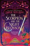 The Scorpion and the Night Blossom - Amélie Wen Zhao
