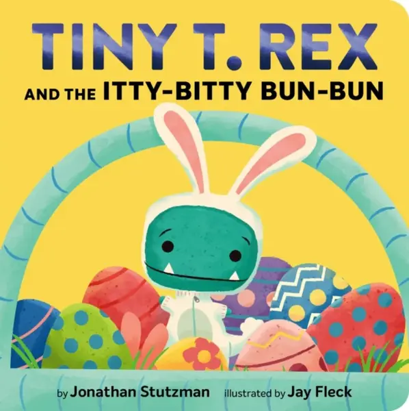 Tiny T. Rex and the Itty-Bitty Bun-Bun - Jonathan Stutzman