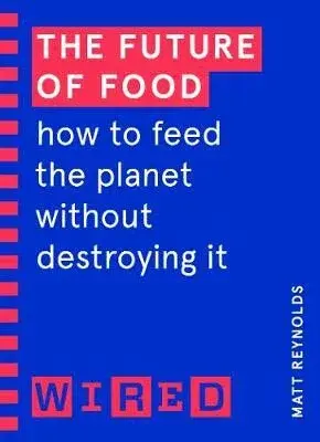 The Future of Food (WIRED guides) - Matthew Reynolds