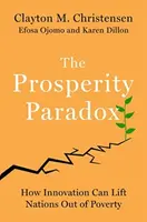 The Prosperity Paradox - Karen Dillon, Clayton M. Christensen, Efosa Ojomo