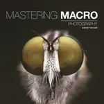 Mastering Macro Photography - D Taylor