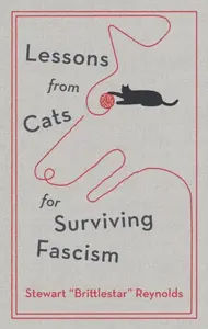 Lessons from Cats for Surviving Fascism - Stewart Reynolds