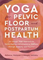 Yoga for Pelvic Floor and Postpartum Health - Meagen Satinsky, Rebecca Weisman