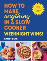 How to Make Anything in a Slow Cooker: Weeknight Wins! - Hayley Dean