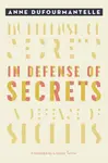 In Defense of Secrets - Anne Dufourmantelle