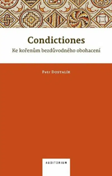 Condictiones: Ke kořenům bezdůvodného obohacení - Petr Dostalík