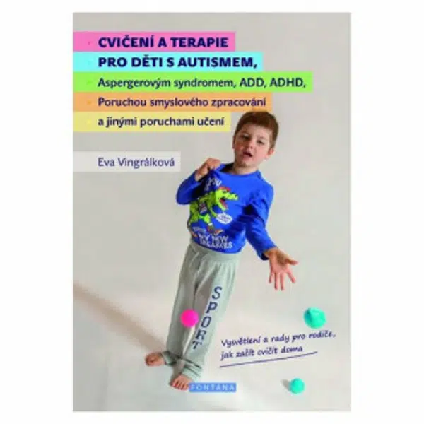 Cvičení a terapie pro děti s autismem, Aspergerovým syndromem, ADD, ADHD, Poruchou smyslového zpracování a jinými poruchami učení - Eva Vingrálková