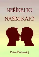 Neříkej to našim, Kájo - Peter Belanský - e-kniha