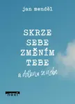 Skrze sebe změním tebe a dotknu se nebe - Jan Menděl