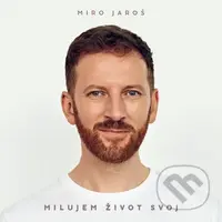Miro Jaroš: Milujem život svoj - Miro Jaroš