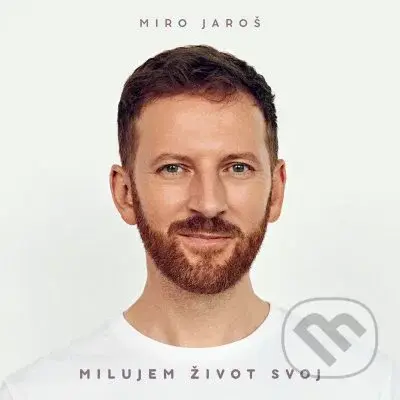 Miro Jaroš: Milujem život svoj - Miro Jaroš
