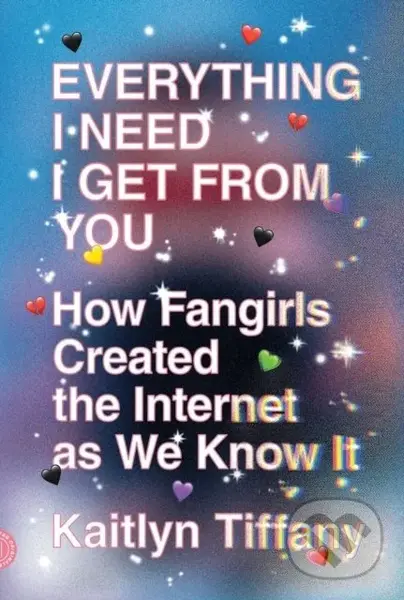 Everything I Need I Get from You - Kaitlyn Tiffany