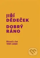 Dobrý ráno (Básně z let 1987 - 2020) - Jiří Dědeček - kniha z kategorie Poezie