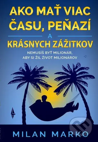 Ako mať viac času, peňazí a krásnych zážitkov (Nemusíš byť milionár, aby si žil život milionárov) - kniha z kategorie Motivace a seberozvoj