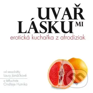 Uvař mi lásku (Erotická kuchařka z afrodiziak) - Ondřej Hutnik, Laura Janáčková - kniha z kategorie Kuchařky