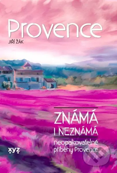 Provence známá i neznámá (neopakovatelné příběhy Provence) - kniha z kategorie Společenská beletrie