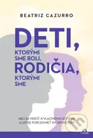 Deti, ktorými sme boli, rodičia, ktorými sme (Ako sa vrátiť k vlastnému detstvu a lepšie porozumieť vlastným deťom) - kniha z kategorie Vztahy a…