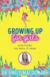 Growing Up for Girls: Everything You Need to Know - Emily MacDonagh