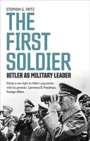 The First Soldier (Hitler as Military Leader) - Stephen Fritz - kniha z kategorie Životopisy