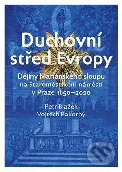 Duchovní střed Evropy (Dějiny Mariánského sloupu na Staroměstském náměstí 1650-2020.) - kniha z kategorie Historie