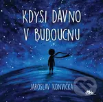 Kdysi dávno v budoucnu - Jaroslav Konvička - kniha z kategorie Společenská beletrie