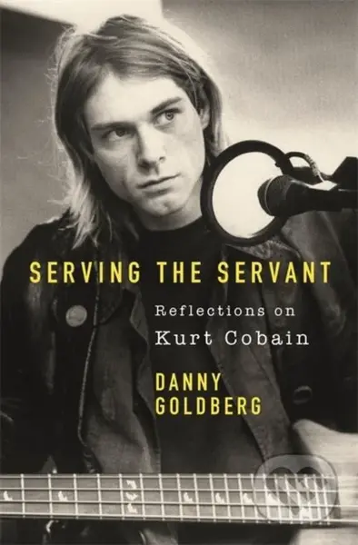 Serving The Servant (Remembering Kurt Cobain) - Danny Goldberg - kniha z kategorie Životopisy