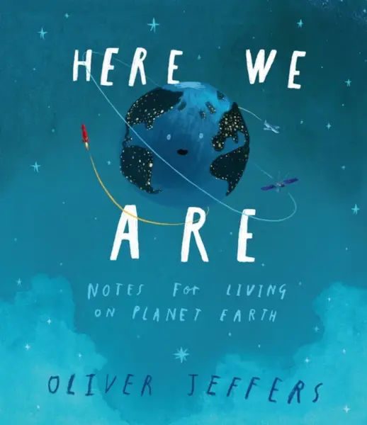 Here We Are : Notes for Living on Planet Earth - Oliver Jeffers