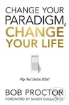 Change Your Paradigm, Change Your Life - Bob Proctor