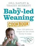 The Baby-led Weaning Cookbook : Over 130 - Gill Rapleyová, Tracey Murkettová