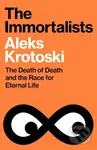 The Immortalists (The Death of Death and the Race for Eternal Life)