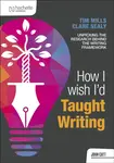 How I Wish I'd Taught Writing - Clare Sealy