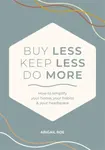 Buy Less, Keep Less, Do More - Abigail Roe