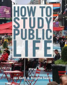 How to Study Public Life - Jan Gehl, Birgitte Svarre