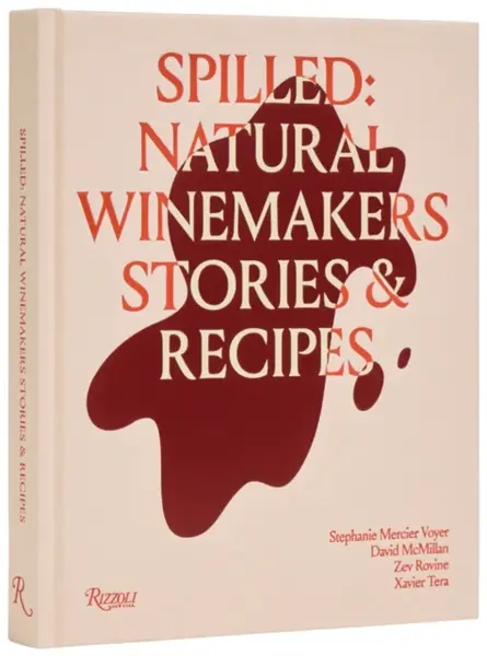 Spilled: Natural Winemakers Stories & Recipes - Stephanie Mercier Voyer, Xavier Tera
