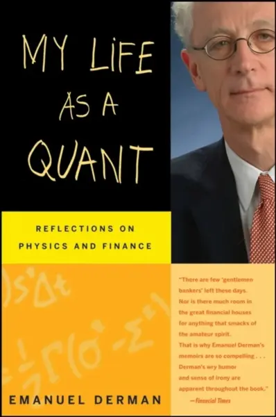 My Life as a Quant â€“ Reflections on Physics and Finance - Emanuel Derman