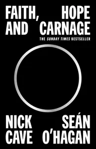 Faith, Hope and Carnage - Nick Cave, Sean O'Hagan
