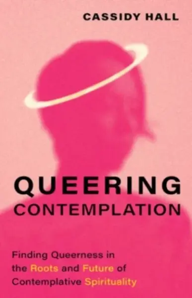 Queering Contemplation - Cassidy Hall
