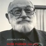Vilém Flusser: Fenomenologie komunikace - Ströhl Andreas - kniha z kategorie Filozofie