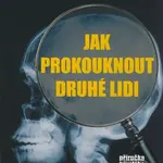 Jak prokouknout druhé lidi (Příručka bývalého experta FBI) - kniha z kategorie Management