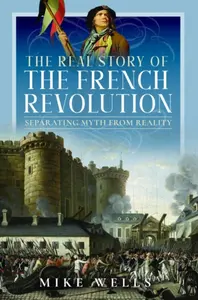The Real Story of the French Revolution - Mike Wells