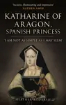Katharine of Aragon, Spanish Princess - Heather R. Darsie