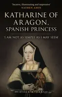 Katharine of Aragon, Spanish Princess - Heather R. Darsie