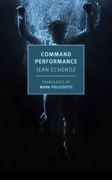 Command Performance - Jean Echenoz, Mark Polizzotti