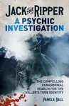 Jack the Ripper: A Psychic Investigation - Ball Pamela