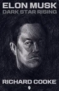 Elon Musk Dark Star Rising - Richard Cooke