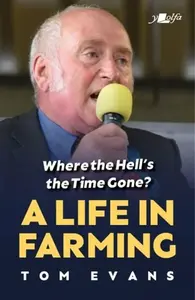 Where the Hell''s the Time Gone? A Life in Farming - Tom Evans
