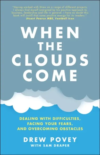 When the Clouds Come: Dealing with Difficulties, Facing Your Fears and Overcoming Obstacles - Drew Povey